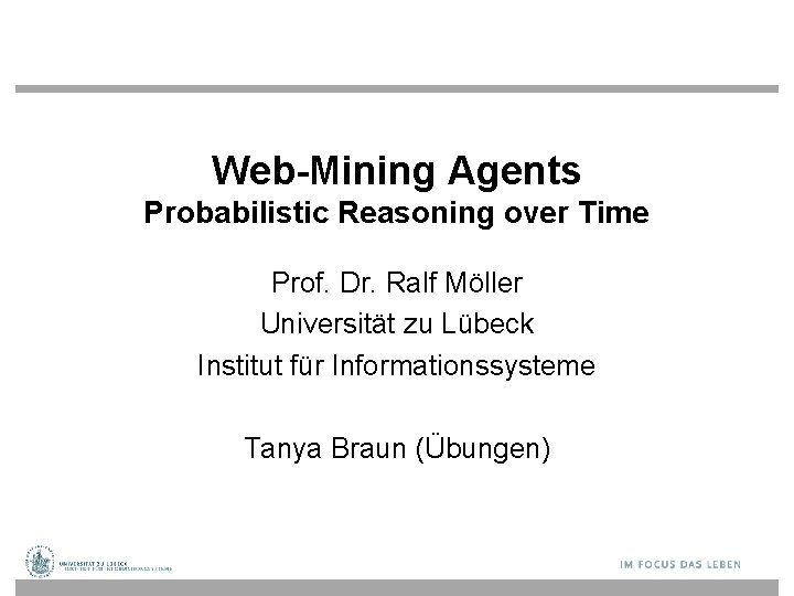Web-Mining Agents Probabilistic Reasoning over Time Prof. Dr. Ralf Möller Universität zu Lübeck Institut