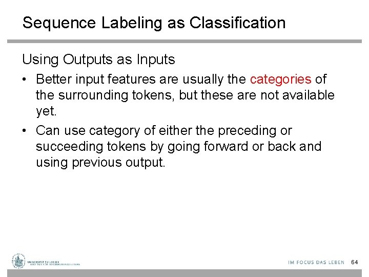 Sequence Labeling as Classification Using Outputs as Inputs • Better input features are usually