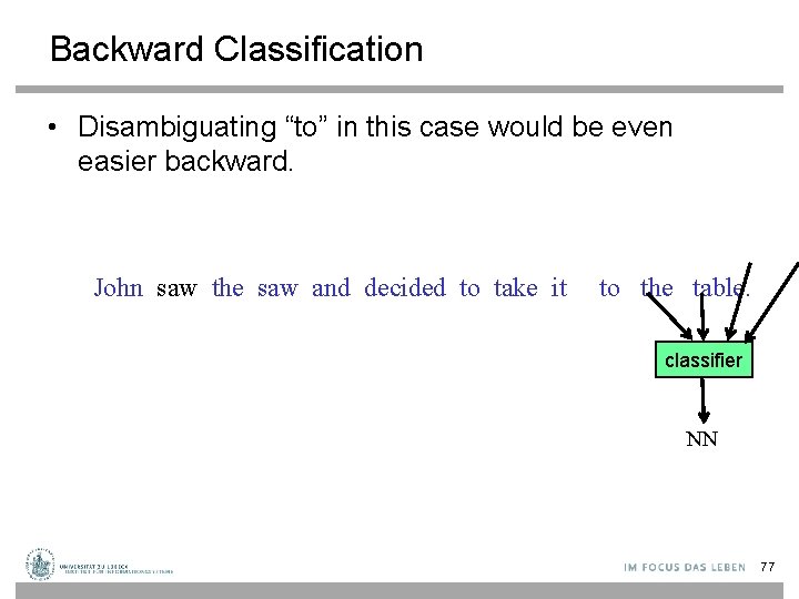 Backward Classification • Disambiguating “to” in this case would be even easier backward. John