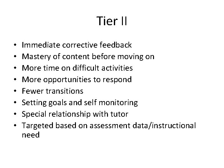 Tier II • • Immediate corrective feedback Mastery of content before moving on More