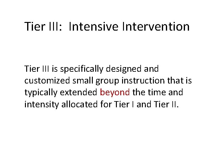 Tier III: Intensive Intervention Tier III is specifically designed and customized small group instruction