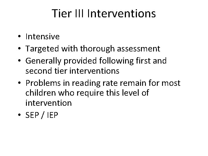 Tier III Interventions • Intensive • Targeted with thorough assessment • Generally provided following