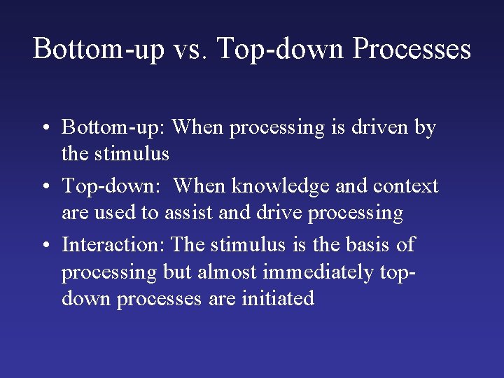 Bottom-up vs. Top-down Processes • Bottom-up: When processing is driven by the stimulus •