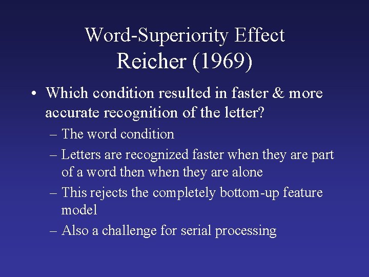 Word-Superiority Effect Reicher (1969) • Which condition resulted in faster & more accurate recognition