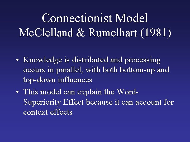 Connectionist Model Mc. Clelland & Rumelhart (1981) • Knowledge is distributed and processing occurs