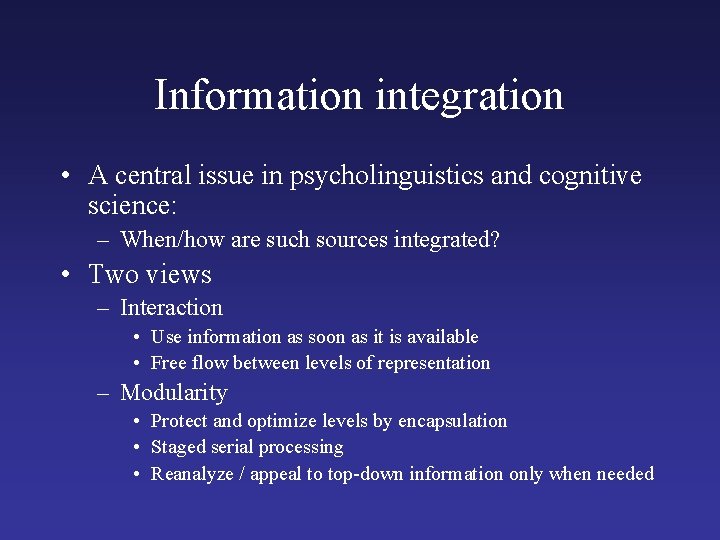 Information integration • A central issue in psycholinguistics and cognitive science: – When/how are