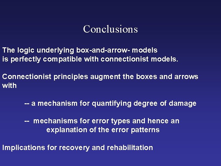 Conclusions The logic underlying box-and-arrow- models is perfectly compatible with connectionist models. Connectionist principles