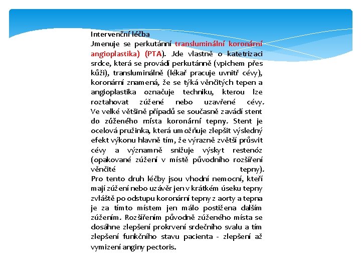 Intervenční léčba Jmenuje se perkutánní transluminální koronární angioplastika) (PTA). Jde vlastně o katetrizaci srdce,