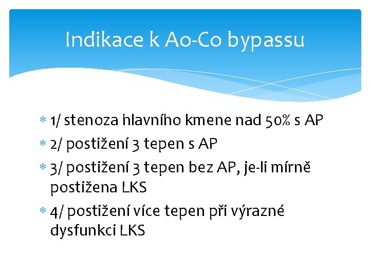 Indikace k Ao-Co bypassu 1/ stenoza hlavního kmene nad 50% s AP 2/ postižení