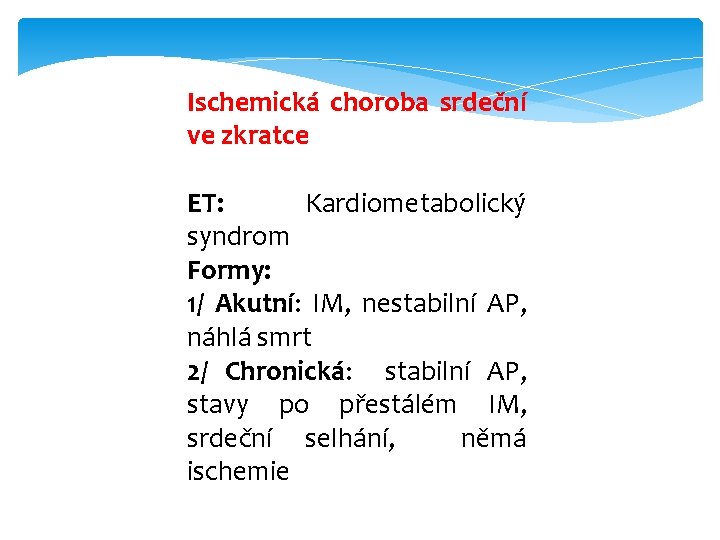 Ischemická choroba srdeční ve zkratce ET: Kardiometabolický syndrom Formy: 1/ Akutní: IM, nestabilní AP,