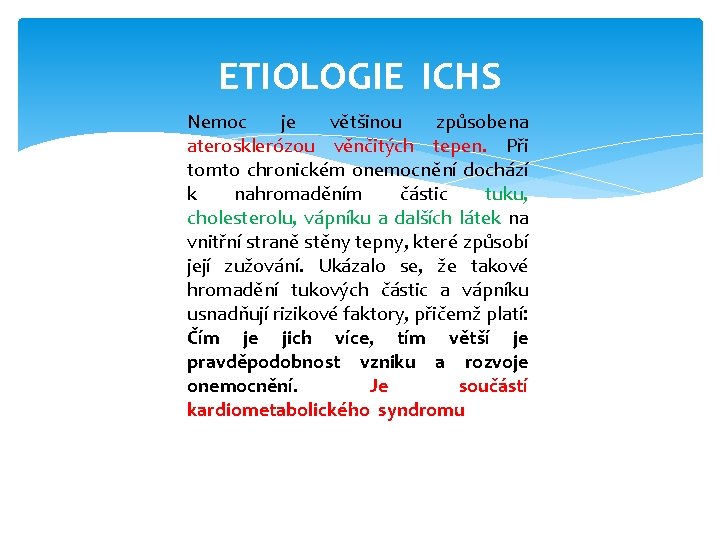 ETIOLOGIE ICHS Nemoc je většinou způsobena aterosklerózou věnčitých tepen. Při tomto chronickém onemocnění dochází