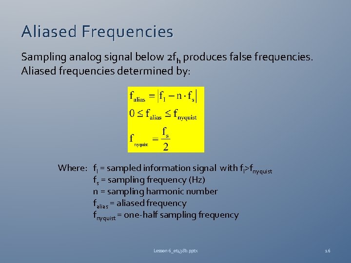 Aliased Frequencies Sampling analog signal below 2 fh produces false frequencies. Aliased frequencies determined