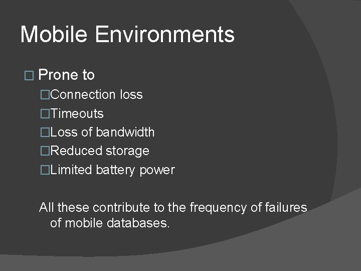 Mobile Environments � Prone to �Connection loss �Timeouts �Loss of bandwidth �Reduced storage �Limited