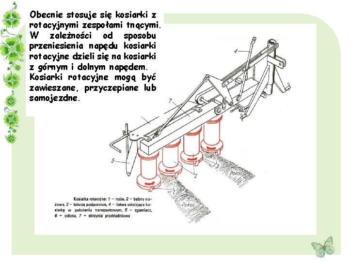 Obecnie stosuje się kosiarki z rotacyjnymi zespołami tnącymi. W zależności od sposobu przeniesienia napędu