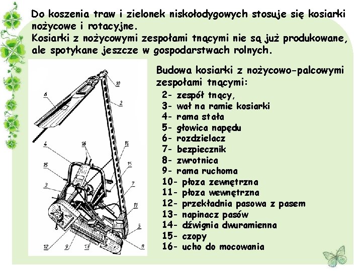 Do koszenia traw i zielonek niskołodygowych stosuje się kosiarki nożycowe i rotacyjne. Kosiarki z