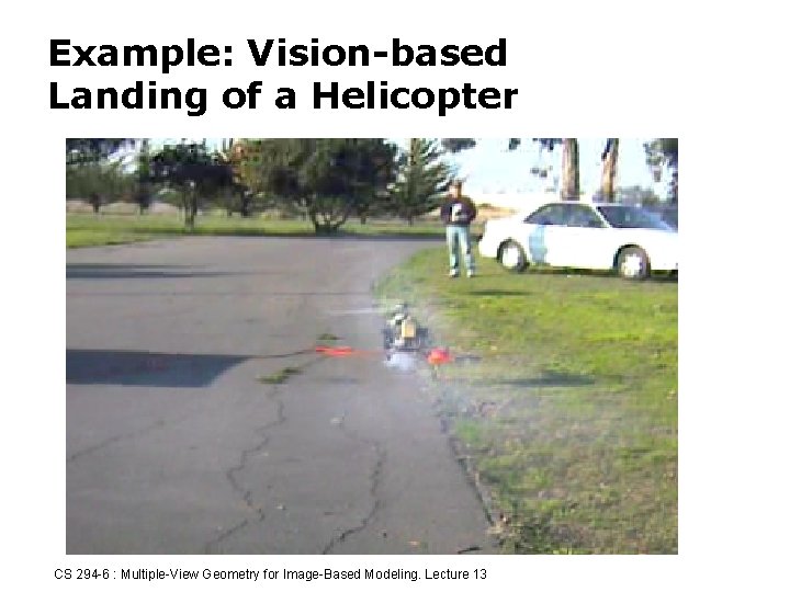 Example: Vision-based Landing of a Helicopter CS 294 -6 : Multiple-View Geometry for Image-Based