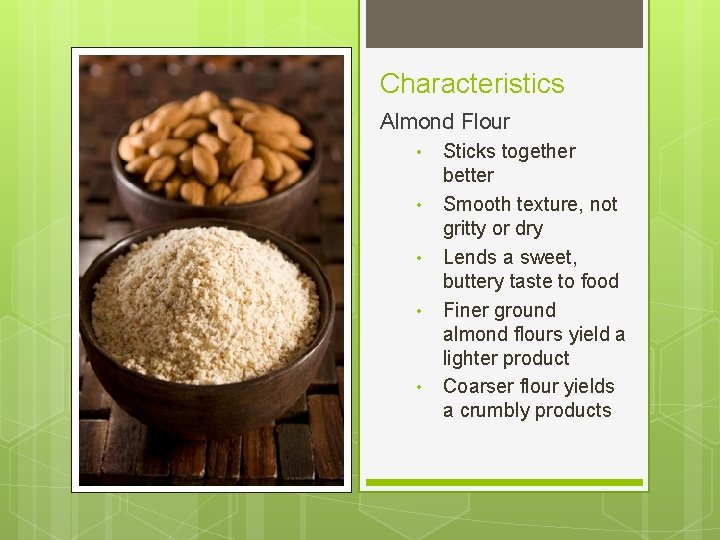 Characteristics Almond Flour • • • Sticks together better Smooth texture, not gritty or