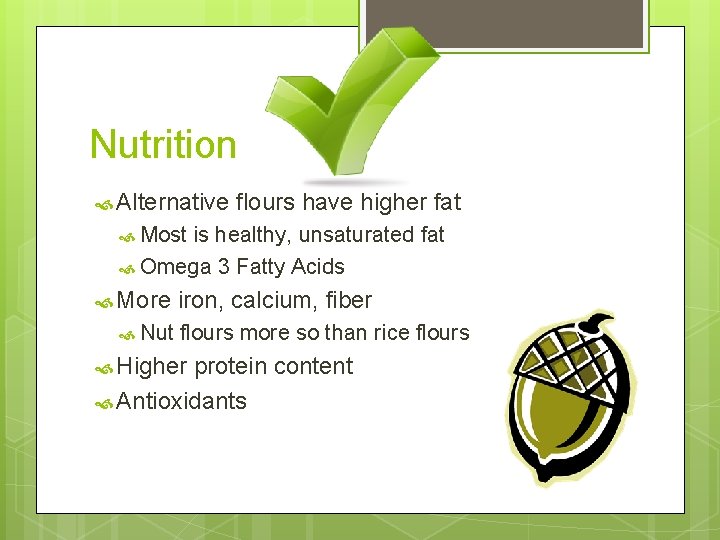 Nutrition Alternative flours have higher fat Most is healthy, unsaturated fat Omega 3 Fatty