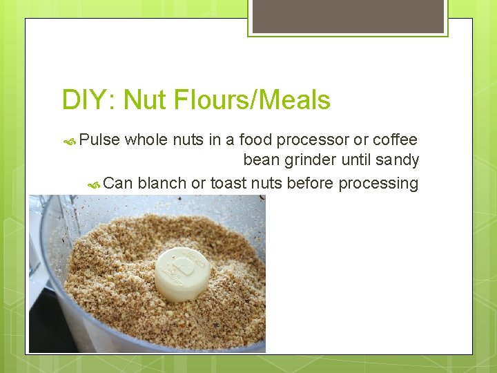 DIY: Nut Flours/Meals Pulse whole nuts in a food processor or coffee bean grinder