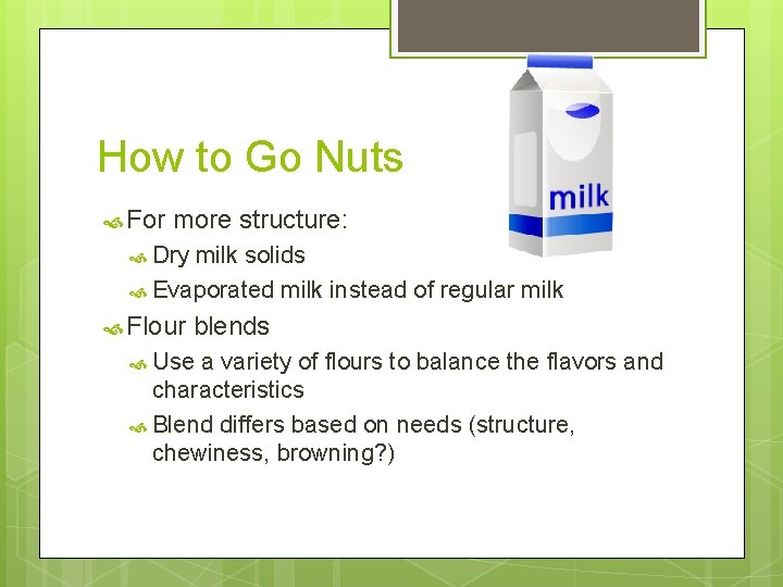 How to Go Nuts For more structure: Dry milk solids Evaporated milk instead of