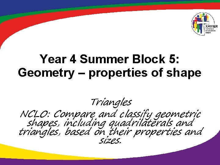 Year 4 Summer Block 5: Geometry – properties of shape Triangles NCLO: Compare and Year 4 Summer Block 5: Geometry – properties of shape Triangles NCLO: Compare and