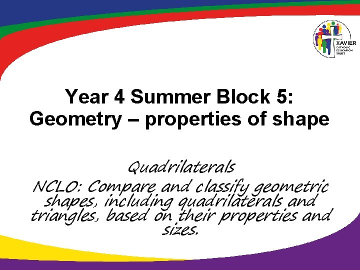 Year 4 Summer Block 5: Geometry – properties of shape Quadrilaterals NCLO: Compare and Year 4 Summer Block 5: Geometry – properties of shape Quadrilaterals NCLO: Compare and