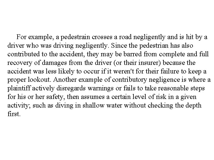 For example, a pedestrain crosses a road negligently and is hit by a driver