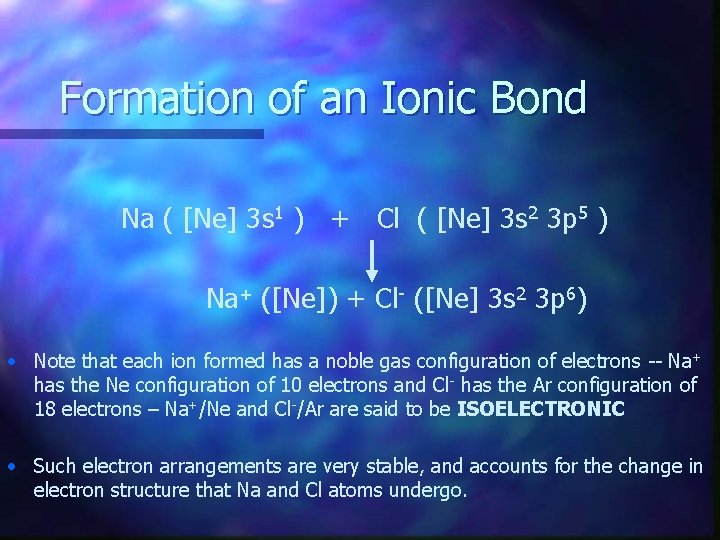 Formation of an Ionic Bond Na ( [Ne] 3 s 1 ) + Cl