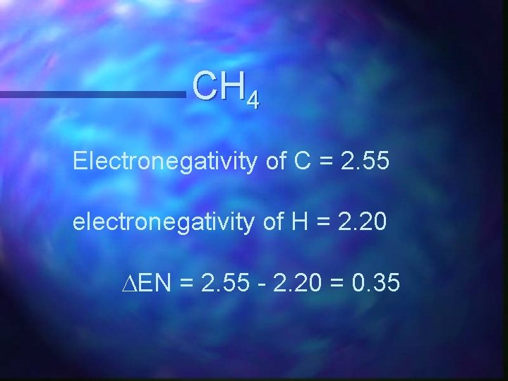 CH 4 Electronegativity of C = 2. 55 electronegativity of H = 2. 20