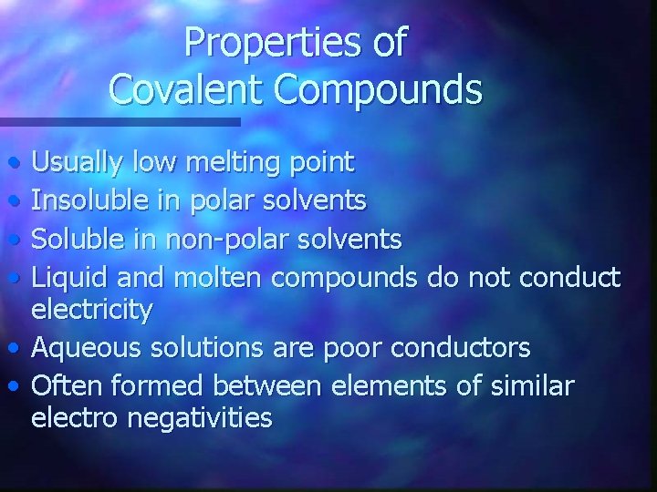 Properties of Covalent Compounds • • Usually low melting point Insoluble in polar solvents