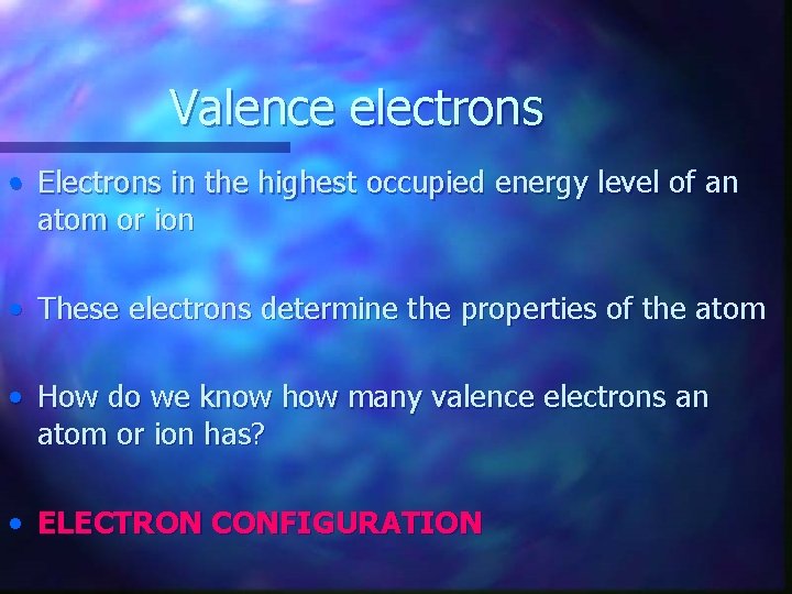 Valence electrons • Electrons in the highest occupied energy level of an atom or