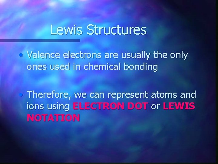 Lewis Structures • Valence electrons are usually the only ones used in chemical bonding