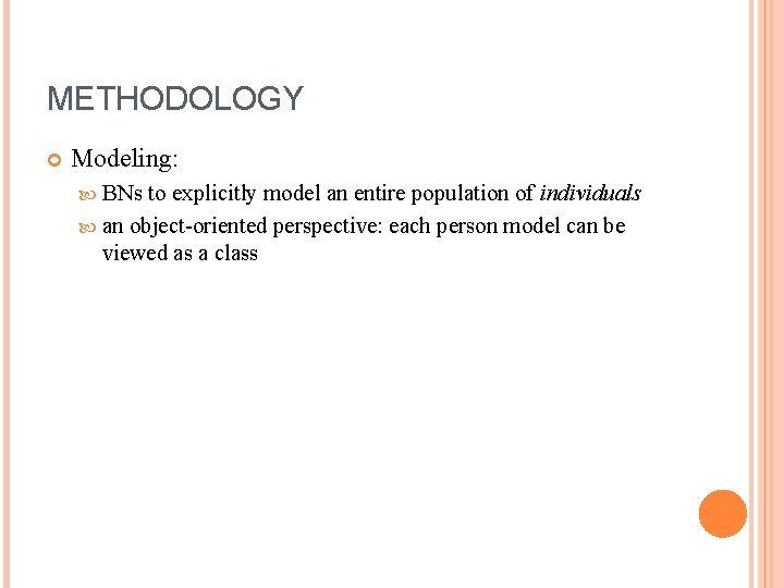 METHODOLOGY Modeling: BNs to explicitly model an entire population of individuals an object-oriented perspective:
