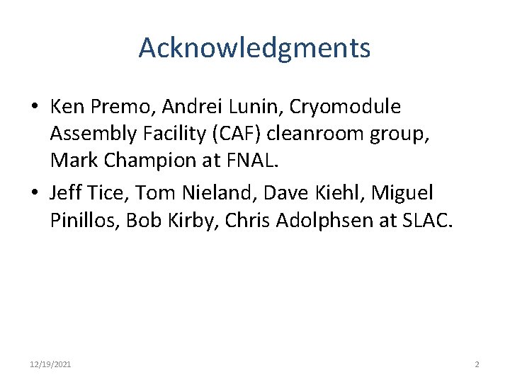 Acknowledgments • Ken Premo, Andrei Lunin, Cryomodule Assembly Facility (CAF) cleanroom group, Mark Champion