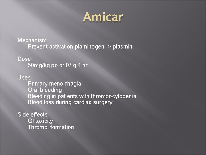 Amicar Mechanism Prevent activation plaminogen -> plasmin Dose 50 mg/kg po or IV q