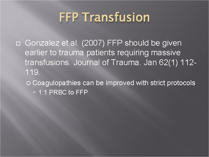 FFP Transfusion Gonzalez et al. (2007) FFP should be given earlier to trauma patients