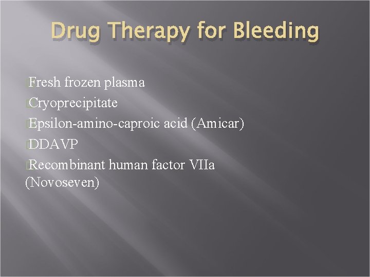 Drug Therapy for Bleeding � Fresh frozen plasma � Cryoprecipitate � Epsilon-amino-caproic acid (Amicar)