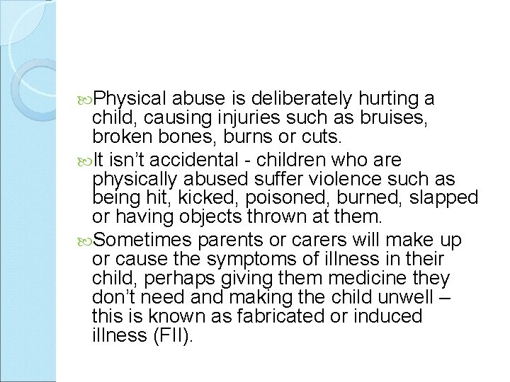  Physical abuse is deliberately hurting a child, causing injuries such as bruises, broken
