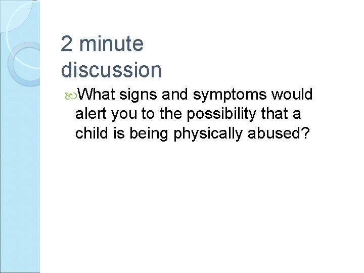 2 minute discussion What signs and symptoms would alert you to the possibility that