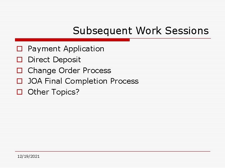 Subsequent Work Sessions o o o Payment Application Direct Deposit Change Order Process JOA