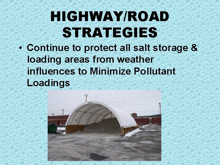HIGHWAY/ROAD STRATEGIES • Continue to protect all salt storage & loading areas from weather