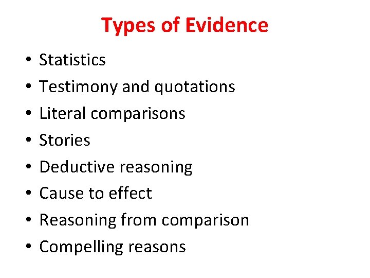 Types of Evidence • • Statistics Testimony and quotations Literal comparisons Stories Deductive reasoning