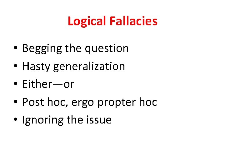 Logical Fallacies • • • Begging the question Hasty generalization Either—or Post hoc, ergo