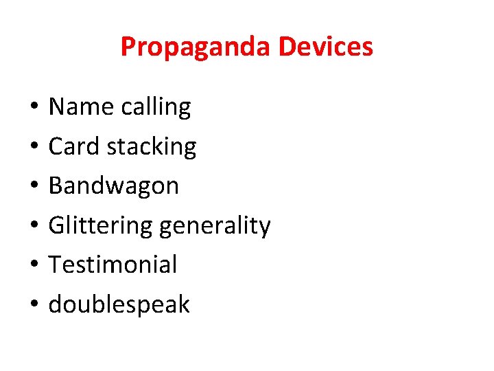 Propaganda Devices • • • Name calling Card stacking Bandwagon Glittering generality Testimonial doublespeak