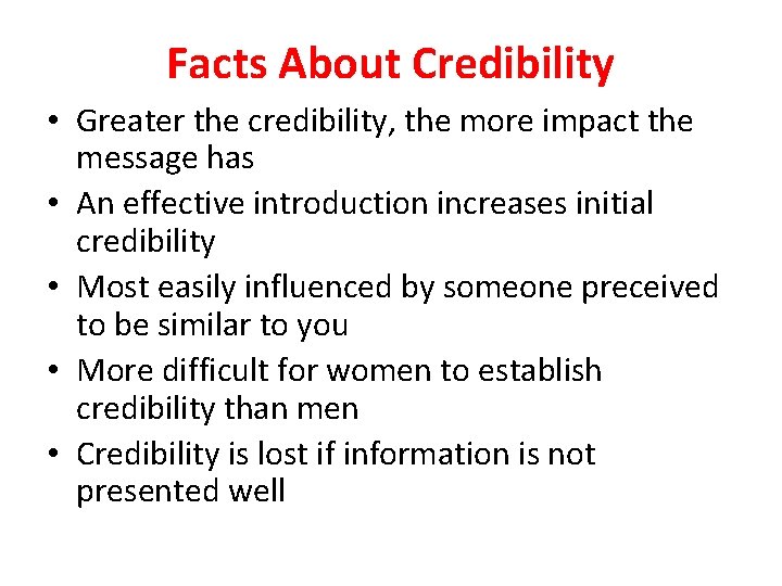 Facts About Credibility • Greater the credibility, the more impact the message has •