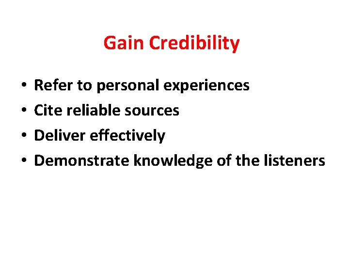 Gain Credibility • • Refer to personal experiences Cite reliable sources Deliver effectively Demonstrate
