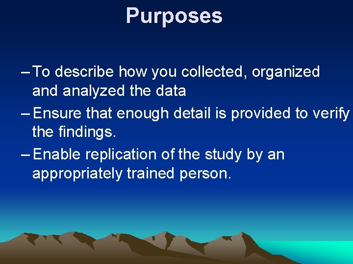 Purposes – To describe how you collected, organized analyzed the data – Ensure that Purposes – To describe how you collected, organized analyzed the data – Ensure that