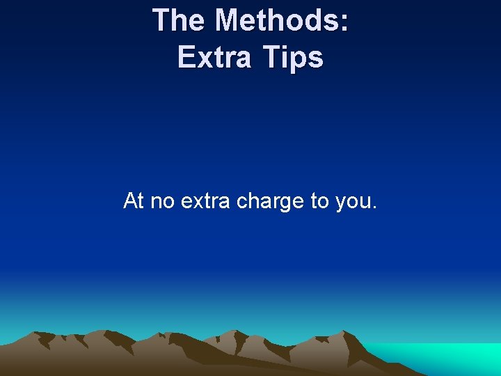 The Methods: Extra Tips At no extra charge to you. The Methods: Extra Tips At no extra charge to you.