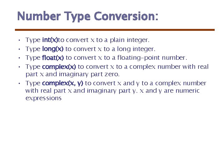 Number Type Conversion: • • Type int(x)to convert x to a plain integer. Type Number Type Conversion: • • Type int(x)to convert x to a plain integer. Type