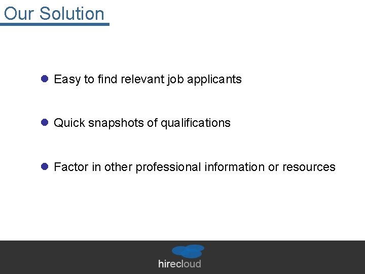Our Solution l Easy to find relevant job applicants l Quick snapshots of qualifications